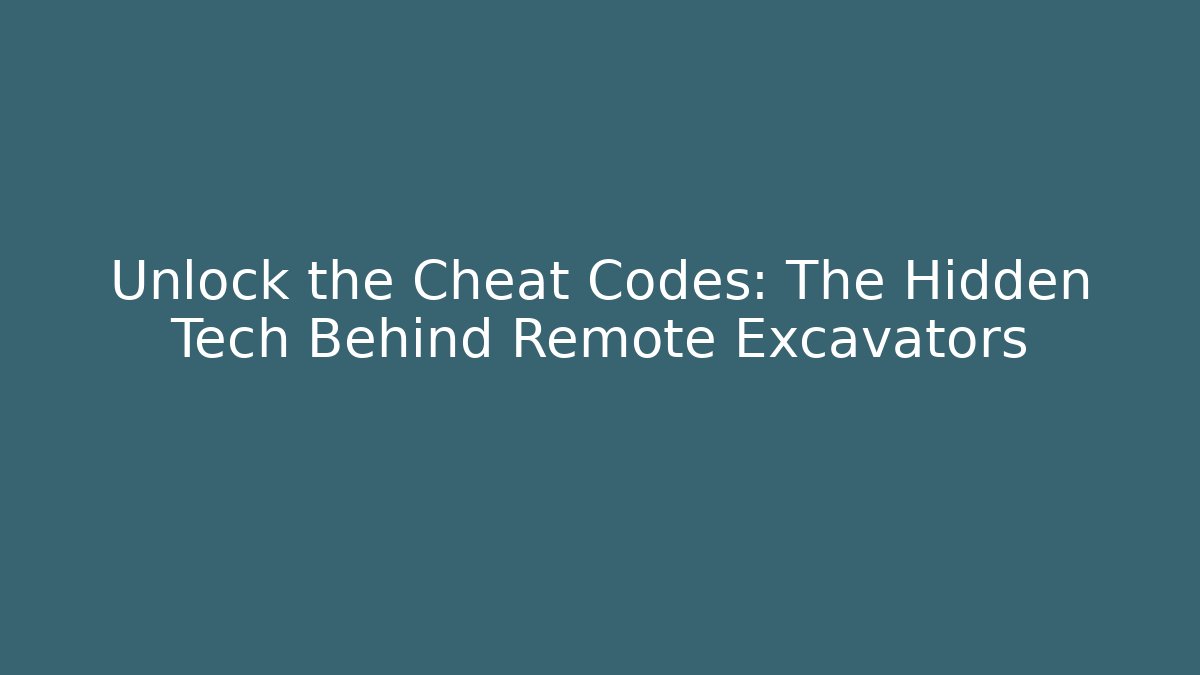 Unlock the Cheat Codes: The Hidden Tech Behind Remote Excavators