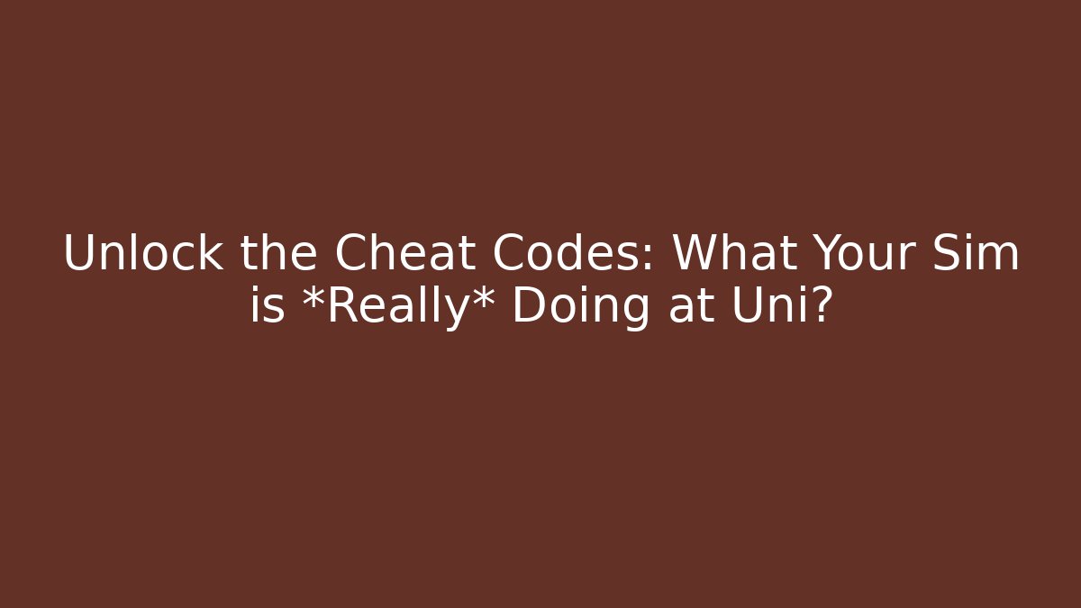 Unlock the Cheat Codes: What Your Sim is *Really* Doing at Uni?