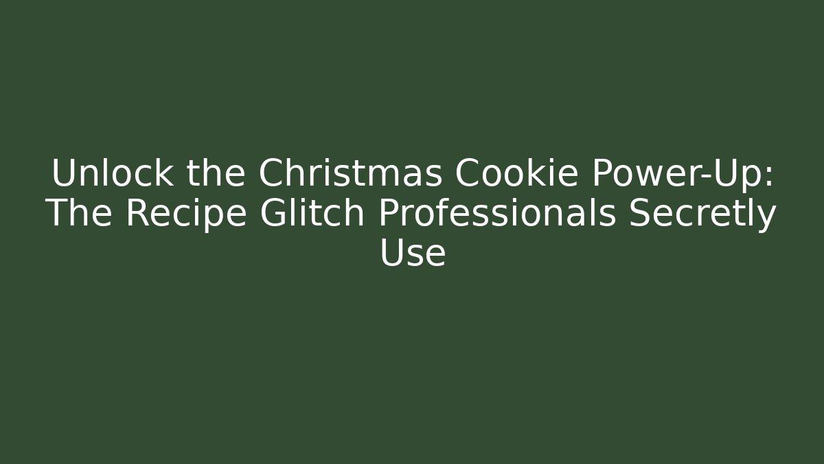 Unlock the Christmas Cookie Power-Up: The Recipe Glitch Professionals Secretly Use