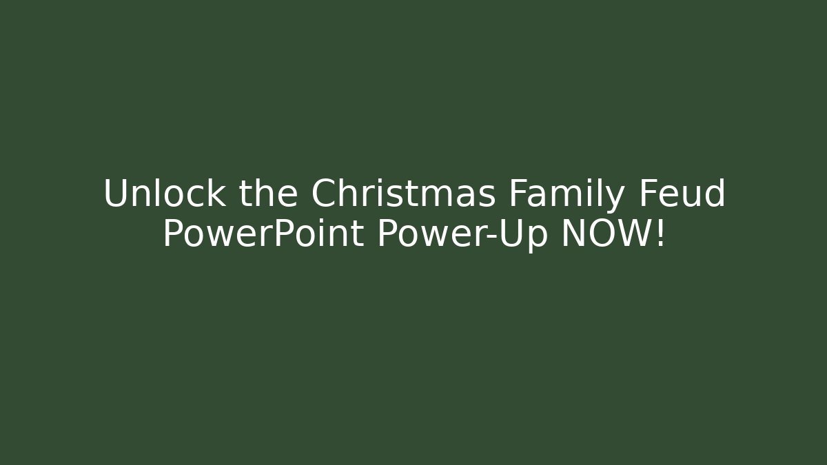 Unlock the Christmas Family Feud PowerPoint Power-Up NOW!