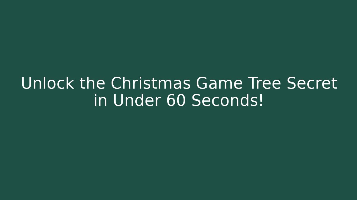 Unlock the Christmas Game Tree Secret in Under 60 Seconds!