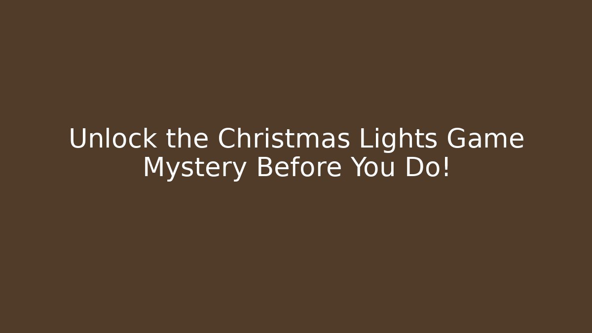 Unlock the Christmas Lights Game Mystery Before You Do!