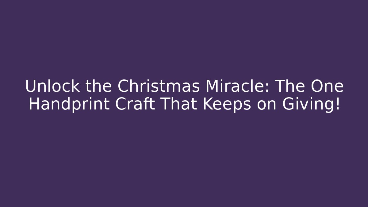 Unlock the Christmas Miracle: The One Handprint Craft That Keeps on Giving!