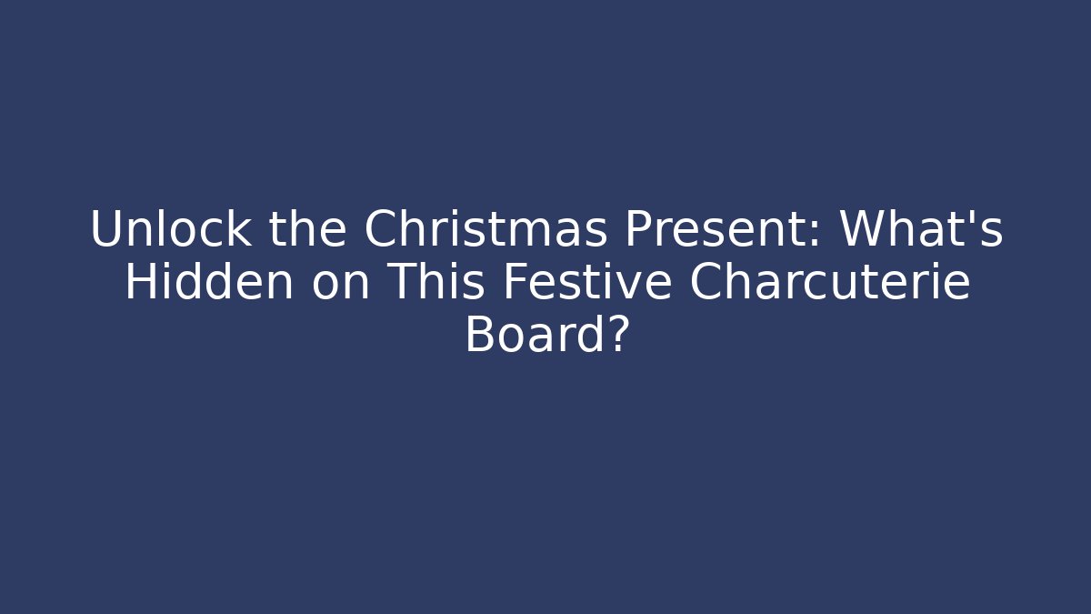 Unlock the Christmas Present: What's Hidden on This Festive Charcuterie Board?