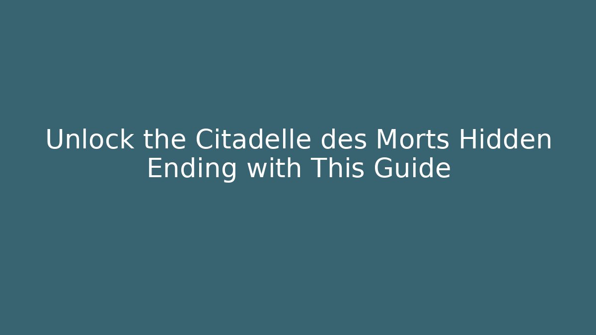 Unlock the Citadelle des Morts Hidden Ending with This Guide