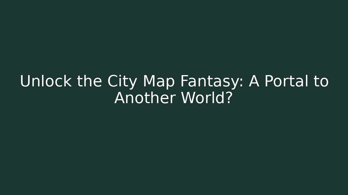 Unlock the City Map Fantasy: A Portal to Another World?