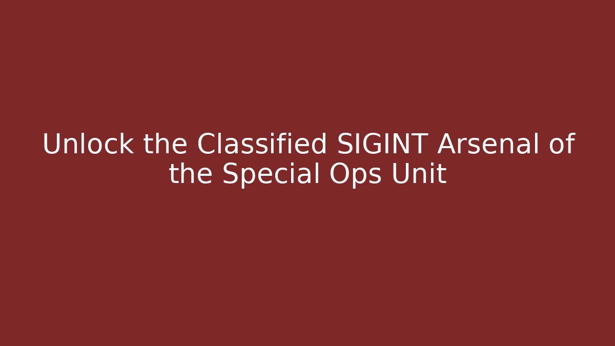 Unlock the Classified SIGINT Arsenal of the Special Ops Unit