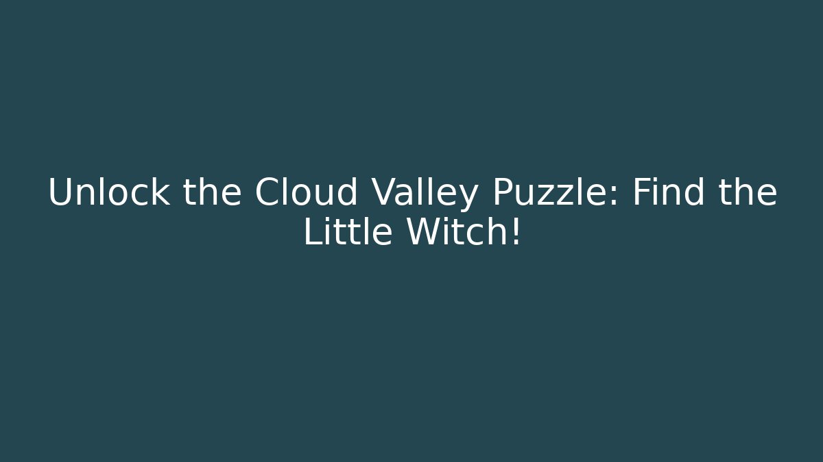 Unlock the Cloud Valley Puzzle: Find the Little Witch!