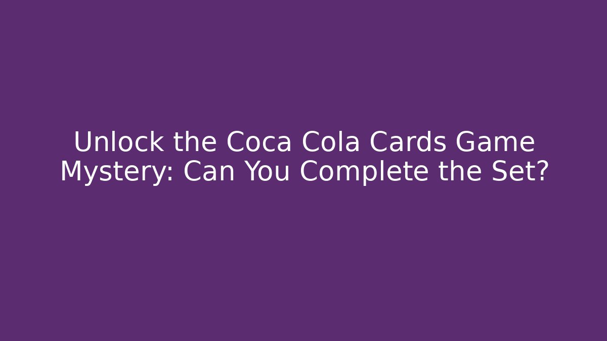 Unlock the Coca Cola Cards Game Mystery: Can You Complete the Set?