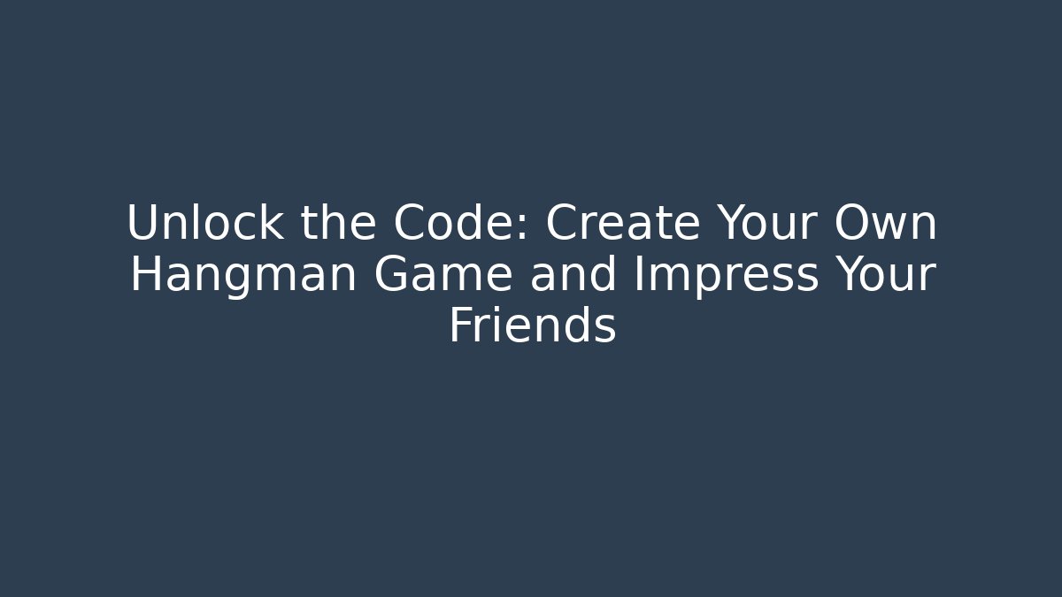 Unlock the Code: Create Your Own Hangman Game and Impress Your Friends