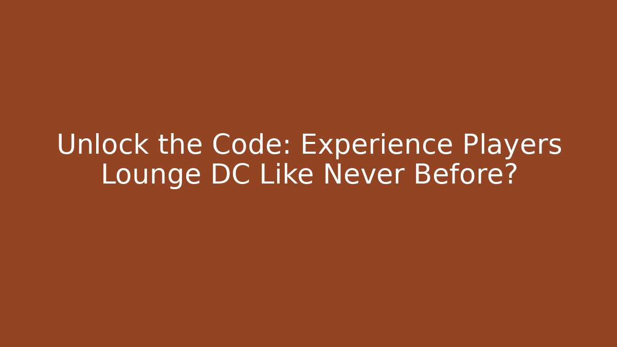 Unlock the Code: Experience Players Lounge DC Like Never Before?