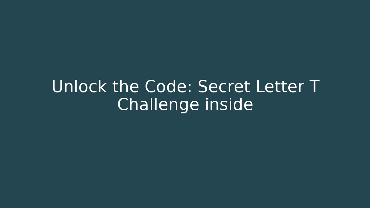 Unlock the Code: Secret Letter T Challenge inside