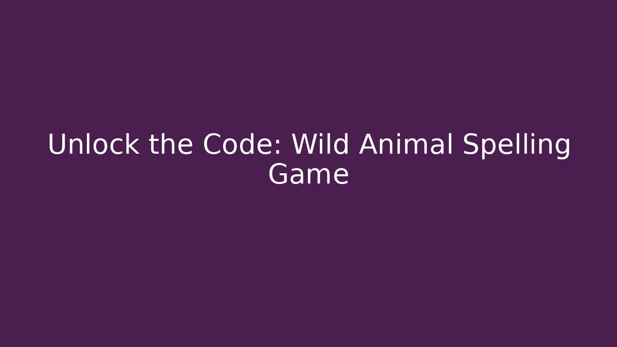 Unlock the Code: Wild Animal Spelling Game