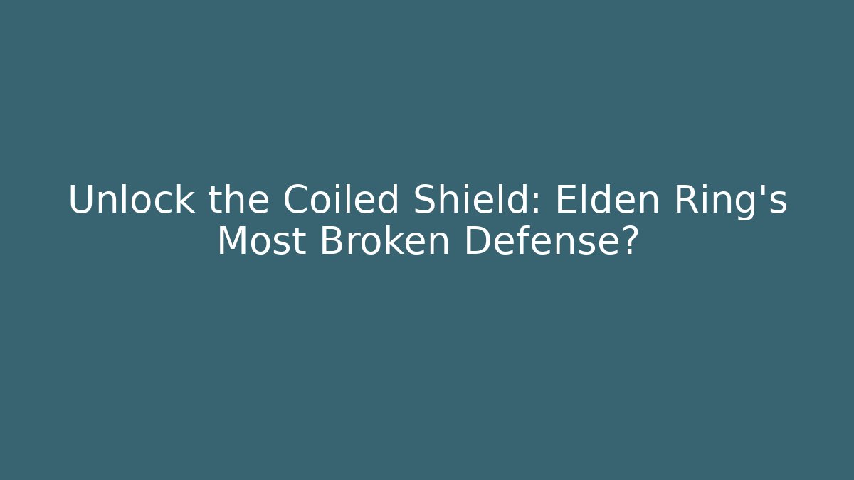 Unlock the Coiled Shield: Elden Ring's Most Broken Defense?