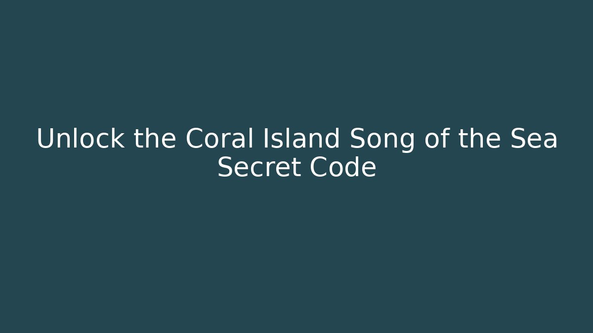 Unlock the Coral Island Song of the Sea Secret Code