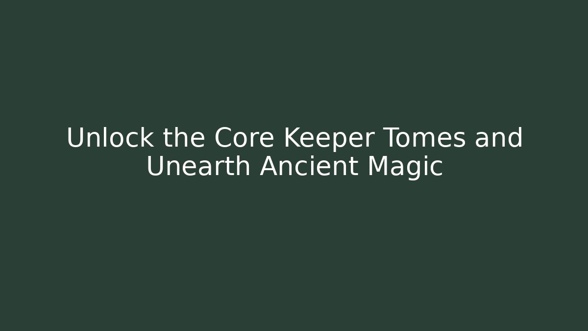 Unlock the Core Keeper Tomes and Unearth Ancient Magic