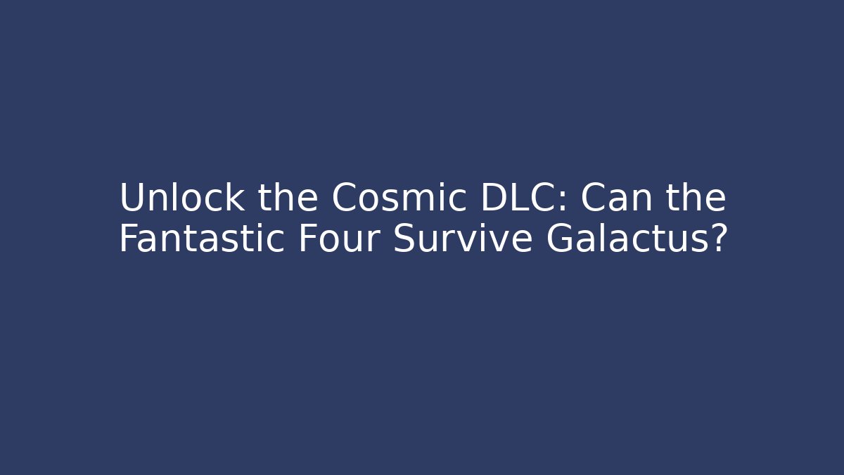 Unlock the Cosmic DLC: Can the Fantastic Four Survive Galactus?