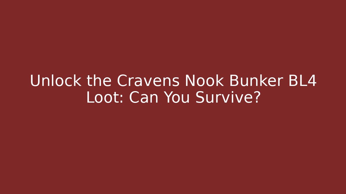 Unlock the Cravens Nook Bunker BL4 Loot: Can You Survive?