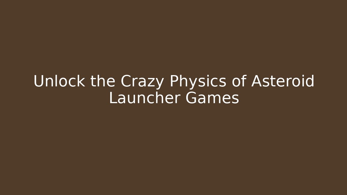 Unlock the Crazy Physics of Asteroid Launcher Games - Felix Cat Insurance