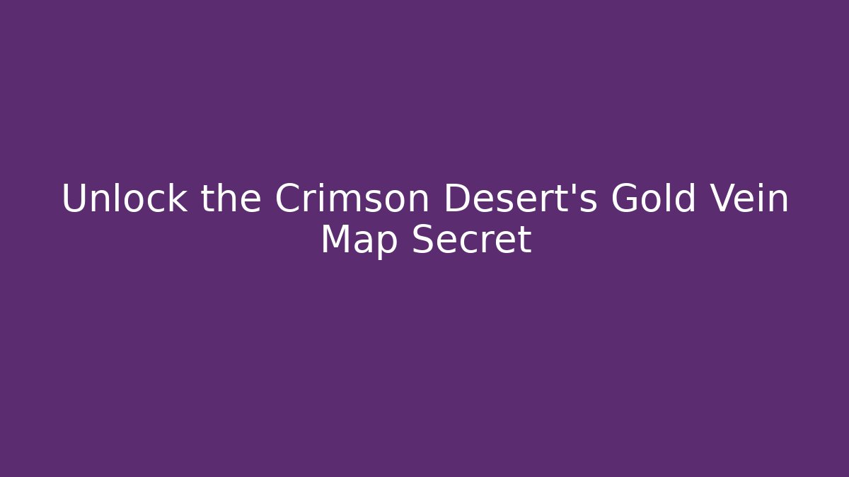Unlock the Crimson Desert's Gold Vein Map Secret
