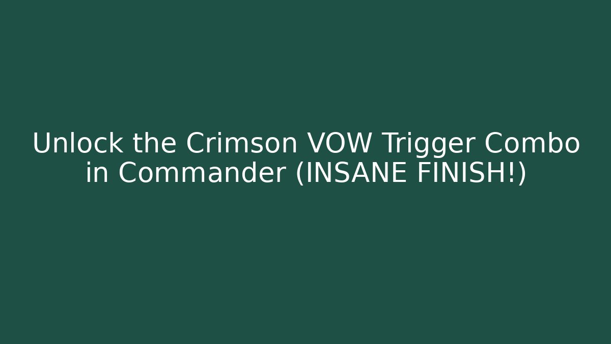 Unlock the Crimson VOW Trigger Combo in Commander (INSANE FINISH!)
