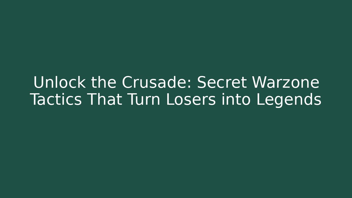 Unlock the Crusade: Secret Warzone Tactics That Turn Losers into Legends