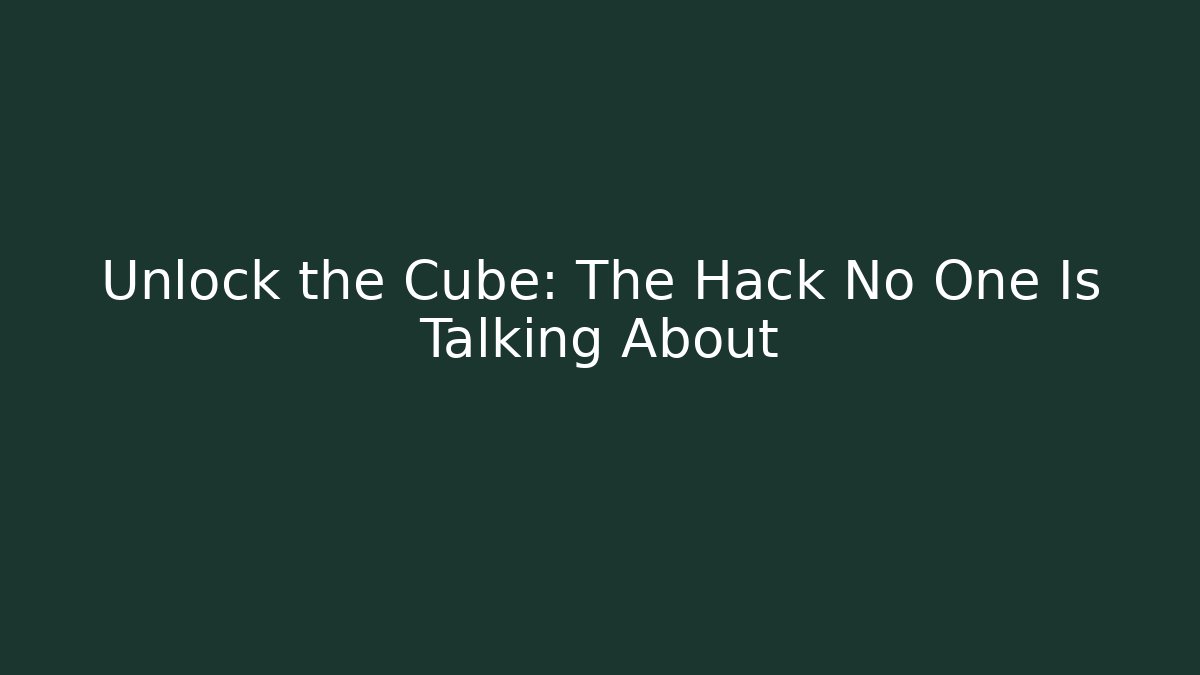 Unlock the Cube: The Hack No One Is Talking About