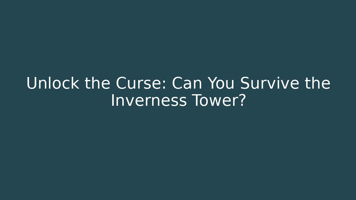 Unlock the Curse: Can You Survive the Inverness Tower?