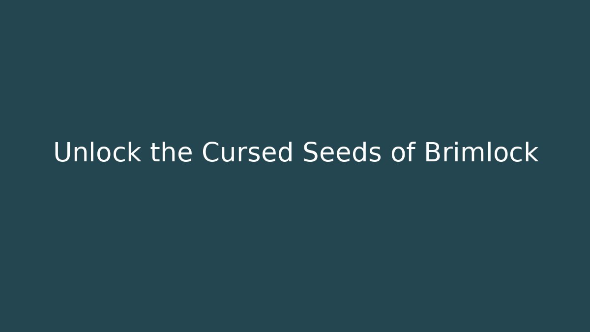 Unlock the Cursed Seeds of Brimlock