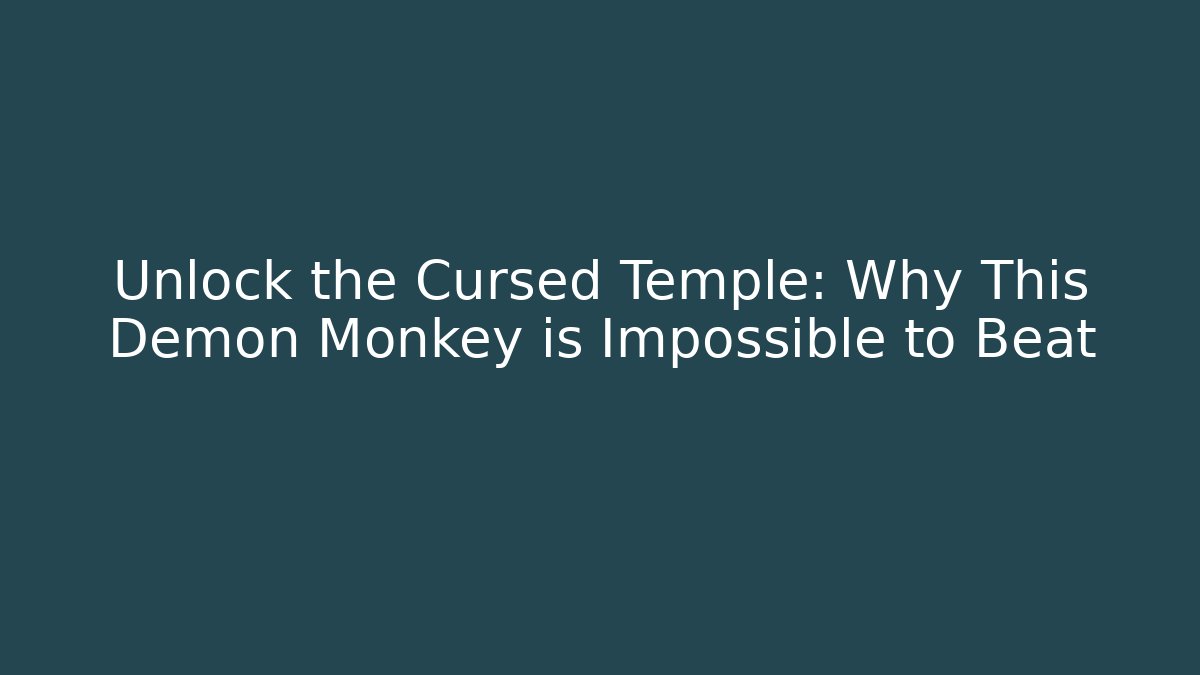 Unlock the Cursed Temple: Why This Demon Monkey is Impossible to Beat