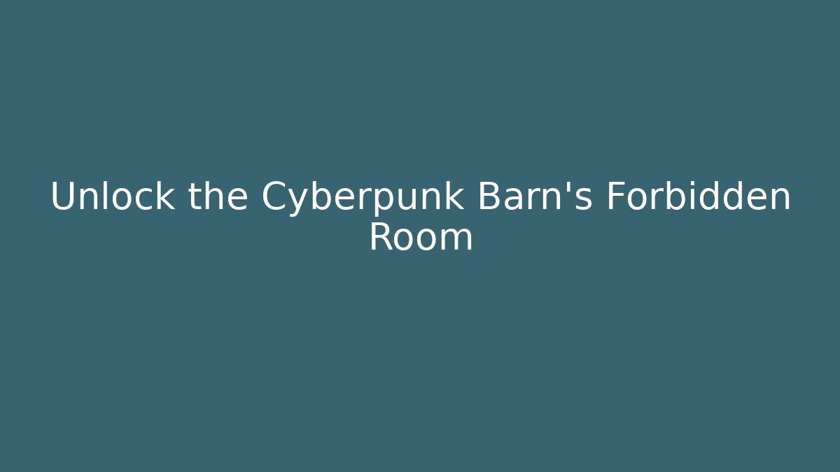Unlock the Cyberpunk Barn's Forbidden Room