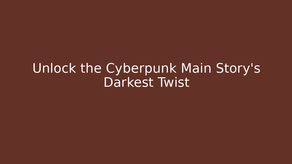 Unlock the Cyberpunk Main Story's Darkest Twist
