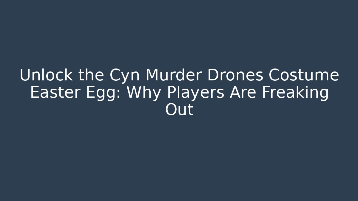 Unlock the Cyn Murder Drones Costume Easter Egg: Why Players Are Freaking Out