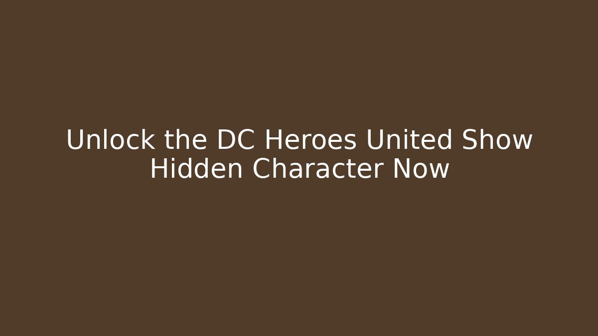 Unlock the DC Heroes United Show Hidden Character Now