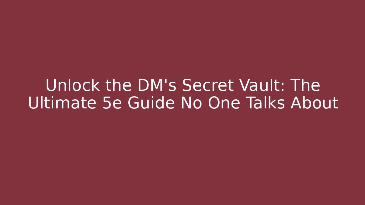 Unlock the DM’s Secret Vault: The Ultimate 5e Guide No One Talks About