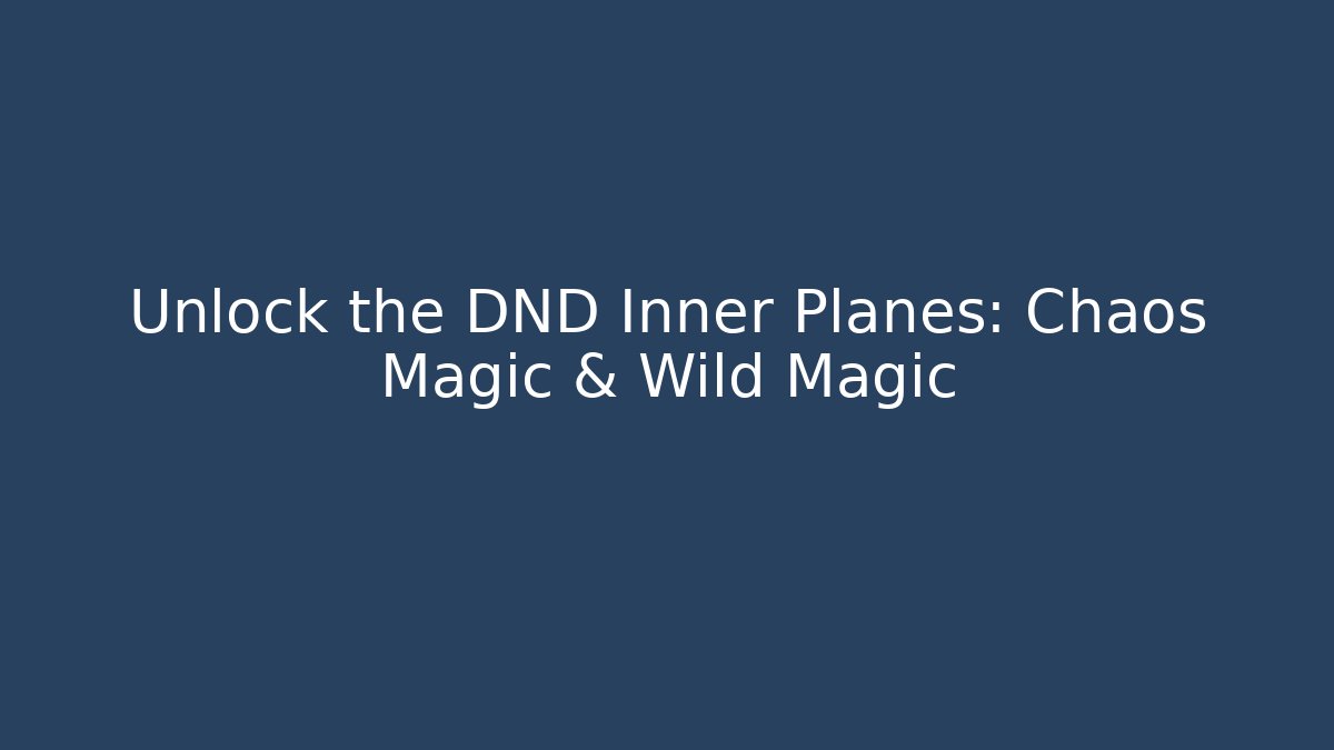Unlock the DND Inner Planes: Chaos Magic & Wild Magic