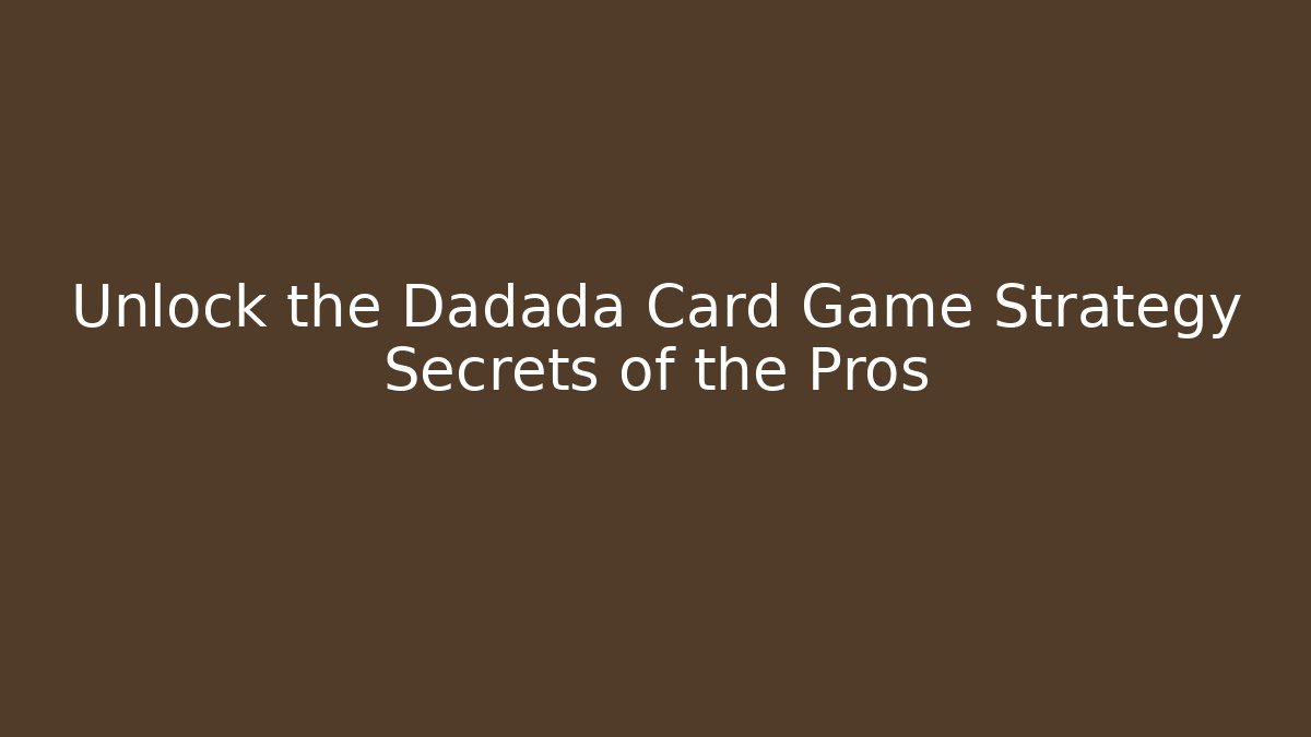 Unlock the Dadada Card Game Strategy Secrets of the Pros