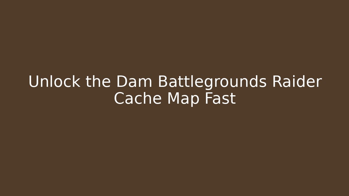 Unlock the Dam Battlegrounds Raider Cache Map Fast