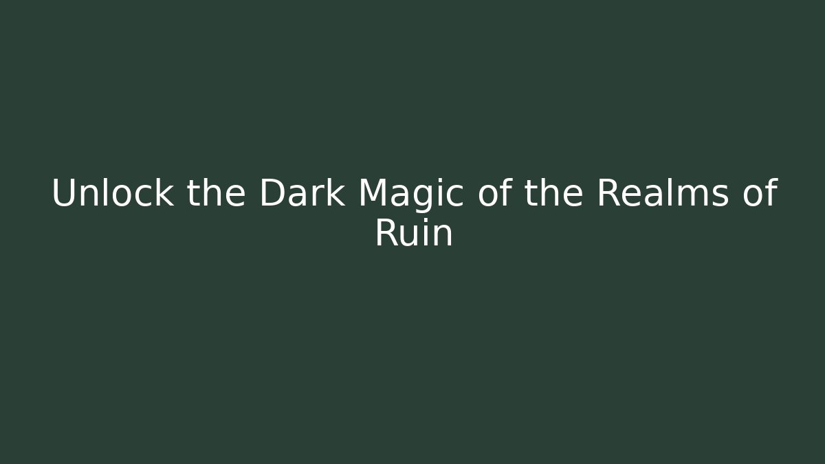 Unlock the Dark Magic of the Realms of Ruin