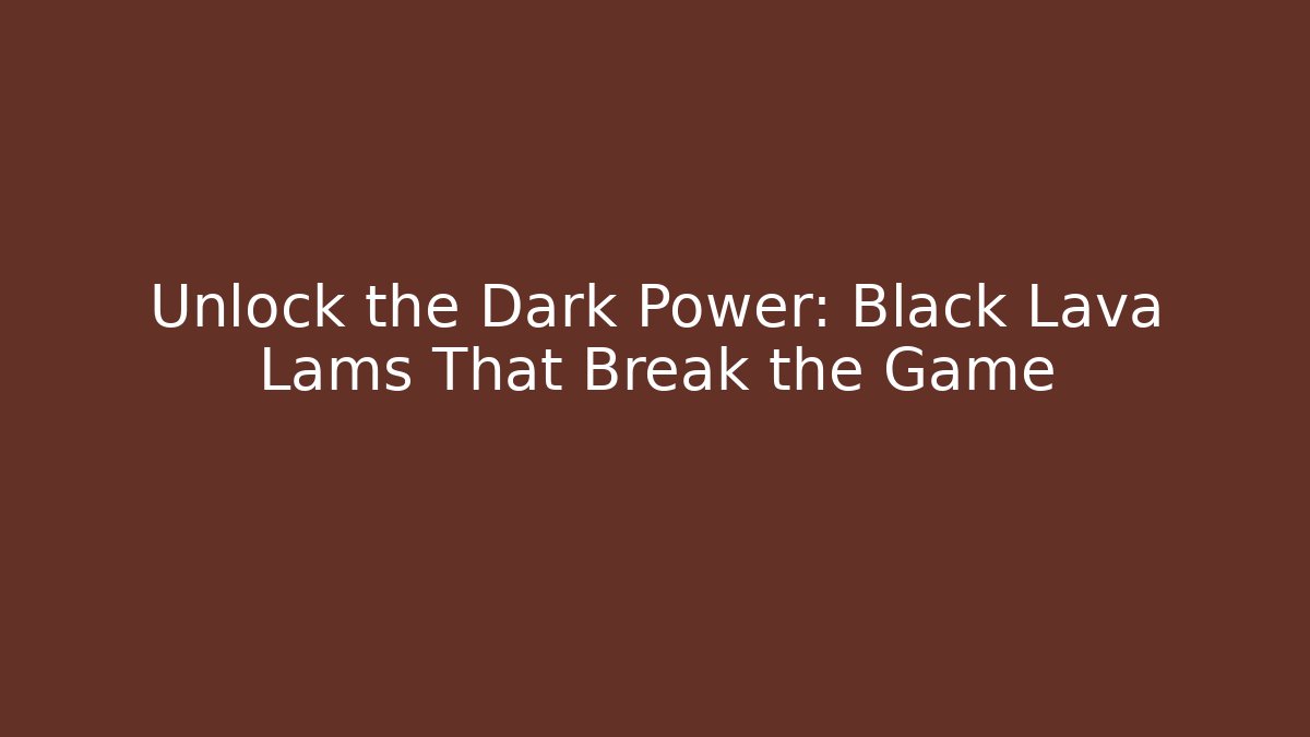 Unlock the Dark Power: Black Lava Lams That Break the Game