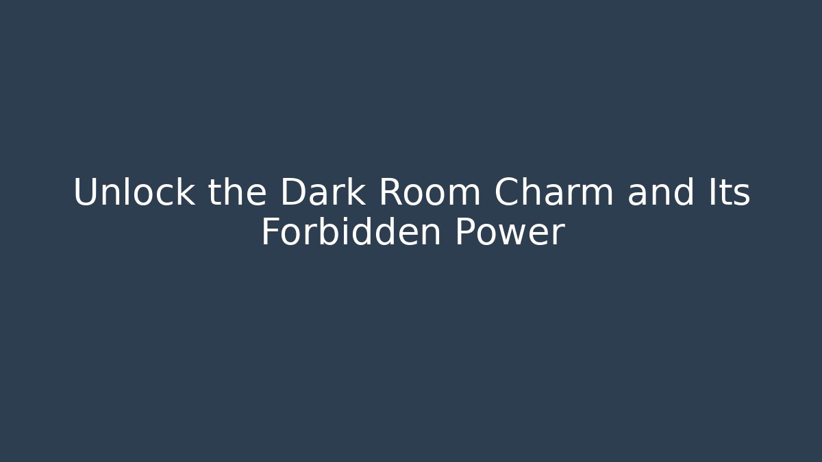 Unlock the Dark Room Charm and Its Forbidden Power