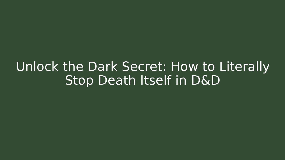 Unlock the Dark Secret: How to Literally Stop Death Itself in D&D