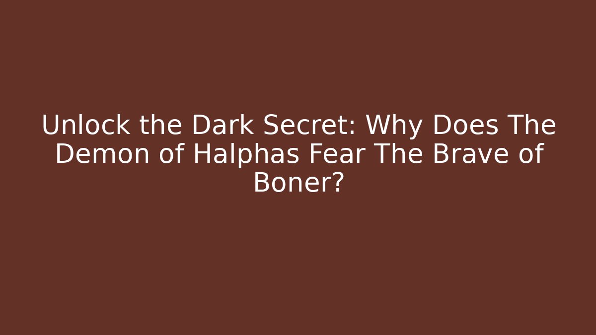 Unlock the Dark Secret: Why Does The Demon of Halphas Fear The Brave of Boner?