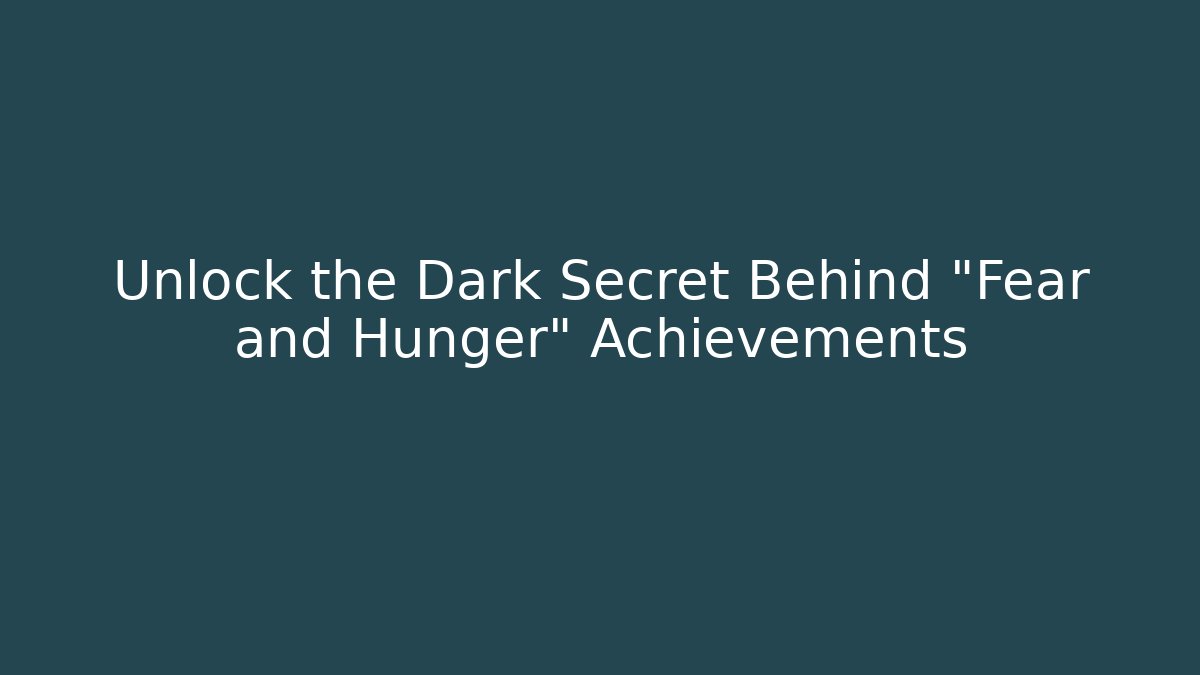 Unlock the Dark Secret Behind "Fear and Hunger" Achievements - Felix Cat Insurance