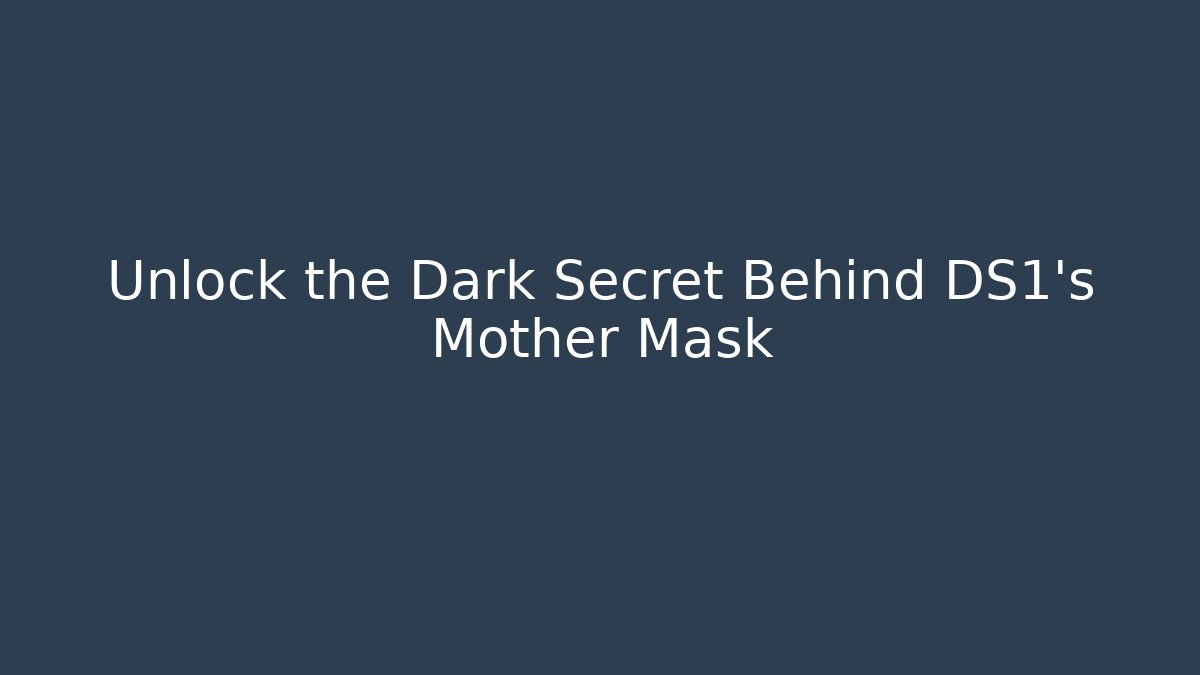 Unlock the Dark Secret Behind DS1's Mother Mask - Felix Cat Insurance