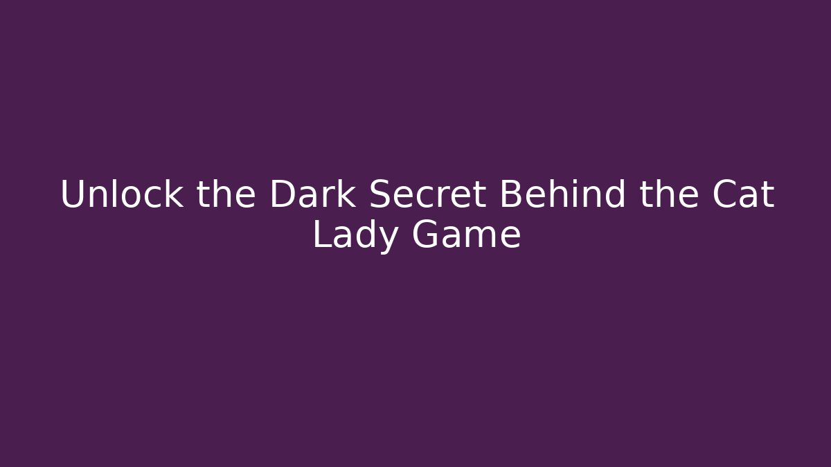 Unlock the Dark Secret Behind the Cat Lady Game