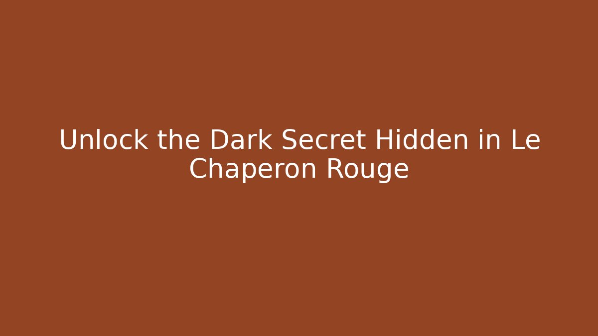 Unlock the Dark Secret Hidden in Le Chaperon Rouge