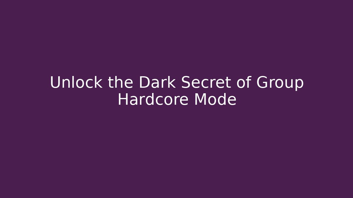Unlock the Dark Secret of Group Hardcore Mode