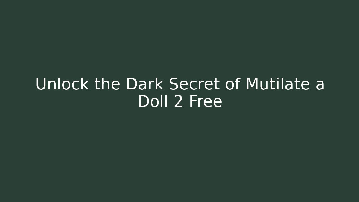 Unlock the Dark Secret of Mutilate a Doll 2 Free