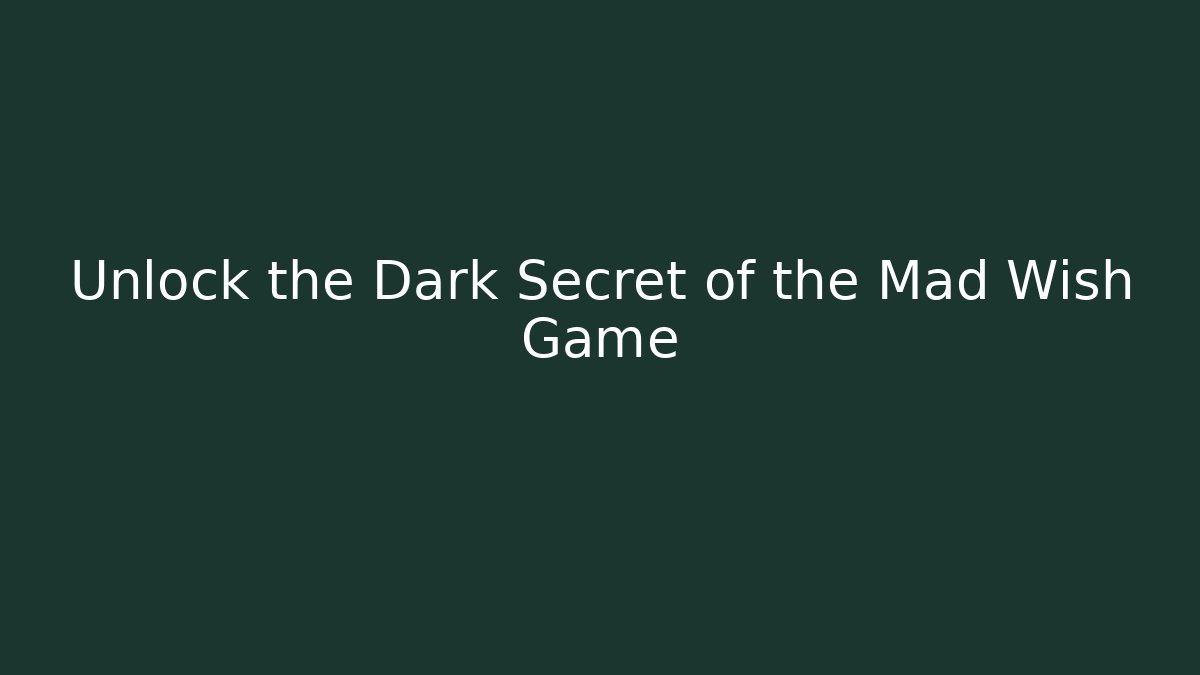 Unlock the Dark Secret of the Mad Wish Game